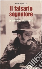 Il falsario sognatore. Un bohémien di provincia libro