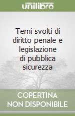 Temi svolti di diritto penale e legislazione di pubblica sicurezza libro