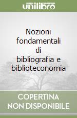 Nozioni fondamentali di bibliografia e biblioteconomia libro