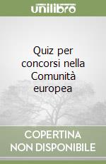 Quiz per concorsi nella Comunità europea libro