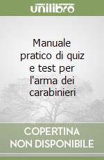 Manuale pratico di quiz e test per l'arma dei carabinieri libro