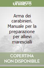 Arma dei carabinieri. Manuale per la preparazione per allievi marescialli libro