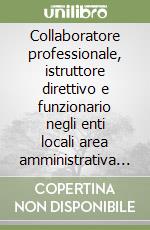 Collaboratore professionale, istruttore direttivo e funzionario negli enti locali area amministrativa V-VI-VII qualifica funzionale... libro