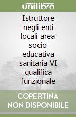 Istruttore negli enti locali area socio educativa sanitaria VI qualifica funzionale libro