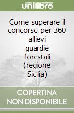 Come superare il concorso per 360 allievi guardie forestali (regione Sicilia) libro