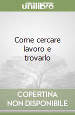 Come cercare lavoro e trovarlo libro