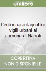 Centoquarantaquattro vigili urbani al comune di Napoli libro