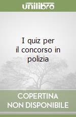 I quiz per il concorso in polizia libro