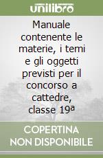 Manuale contenente le materie, i temi e gli oggetti previsti per il concorso a cattedre, classe 19ª libro