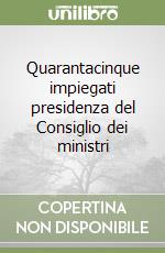 Quarantacinque impiegati presidenza del Consiglio dei ministri libro
