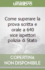 Come superare la prova scritta e orale a 640 vice ispettori polizia di Stato libro