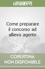 Come preparare il concorso ad allievo agente libro