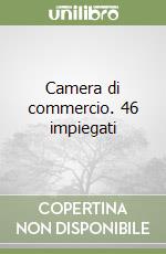 Camera di commercio. 46 impiegati libro