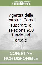 Agenzia delle entrate. Come superare la selezione 950 funzionari area c libro