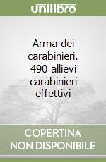 Arma dei carabinieri. 490 allievi carabinieri effettivi libro