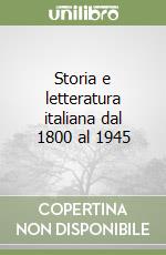 Storia e letteratura italiana dal 1800 al 1945 libro