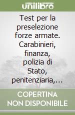 Test per la preselezione forze armate. Carabinieri, finanza, polizia di Stato, penitenziaria, vigili del fuoco, corpo forestale, esercito, marina, aeronautica libro