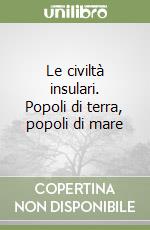 Le civiltà insulari. Popoli di terra, popoli di mare