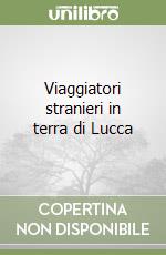 Viaggiatori stranieri in terra di Lucca libro