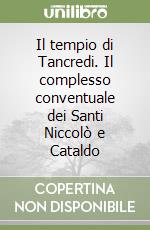 Il tempio di Tancredi. Il complesso conventuale dei Santi Niccolò e Cataldo libro