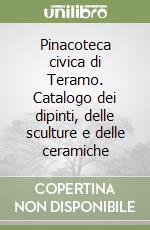 Pinacoteca civica di Teramo. Catalogo dei dipinti, delle sculture e delle ceramiche