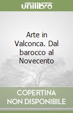 Arte in Valconca. Dal barocco al Novecento libro