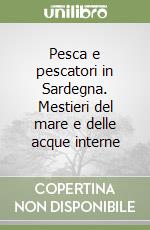 Pesca e pescatori in Sardegna. Mestieri del mare e delle acque interne libro