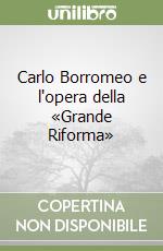 Carlo Borromeo e l'opera della «Grande Riforma» libro