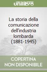 La storia della comunicazione dell'industria lombarda (1881-1945) libro