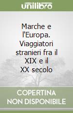 Marche e l'Europa. Viaggiatori stranieri fra il XIX e il XX secolo