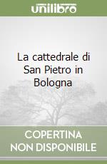 La cattedrale di San Pietro in Bologna libro