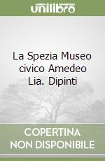 La Spezia Museo civico Amedeo Lia. Dipinti libro