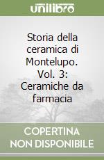 Storia della ceramica di Montelupo. Vol. 3: Ceramiche da farmacia libro