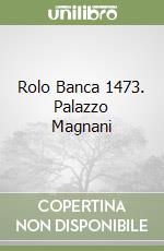 Rolo Banca 1473. Palazzo Magnani libro