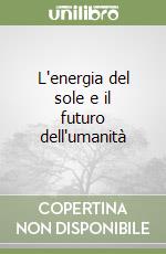 L'energia del sole e il futuro dell'umanità