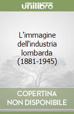 L'immagine dell'industria lombarda (1881-1945)