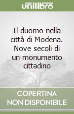 Il duomo nella città di Modena. Nove secoli di un monumento cittadino libro