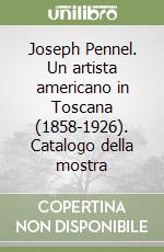 Joseph Pennel. Un artista americano in Toscana (1858-1926). Catalogo della mostra libro