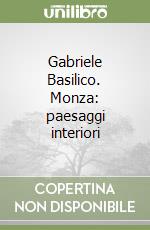 Gabriele Basilico. Monza: paesaggi interiori libro