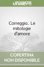 Correggio. Le mitologie d'amore libro