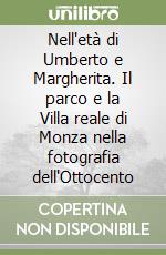 Nell'età di Umberto e Margherita. Il parco e la Villa reale di Monza nella fotografia dell'Ottocento libro