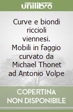 Curve e biondi riccioli viennesi. Mobili in faggio curvato da Michael Thonet ad Antonio Volpe libro