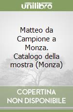 Matteo da Campione a Monza. Catalogo della mostra (Monza) libro