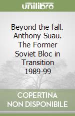 Beyond the fall. Anthony Suau. The Former Soviet Bloc in Transition 1989-99 libro