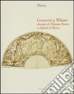 Genovesi a Milano. Disegni di palazzo Rosso e dipinti di Brera. Catalogo della mostra libro