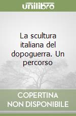 La scultura italiana del dopoguerra. Un percorso libro