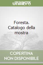 Foresta. Catalogo della mostra