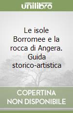 Le isole Borromee e la rocca di Angera. Guida storico-artistica libro