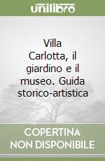 Villa Carlotta, il giardino e il museo. Guida storico-artistica libro