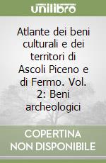 Atlante dei beni culturali e dei territori di Ascoli Piceno e di Fermo. Vol. 2: Beni archeologici libro